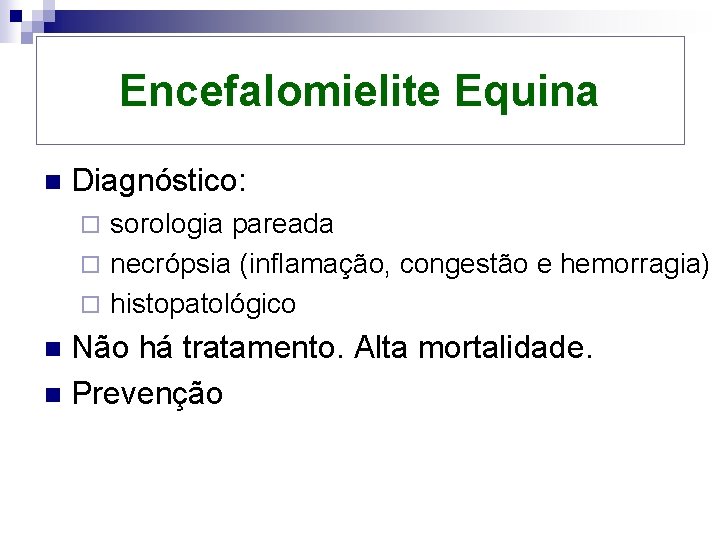 Encefalomielite Equina n Diagnóstico: sorologia pareada ¨ necrópsia (inflamação, congestão e hemorragia) ¨ histopatológico