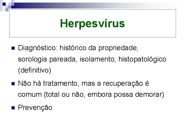 Herpesvírus n Diagnóstico: histórico da propriedade, sorologia pareada, isolamento, histopatológico (definitivo) n Não há