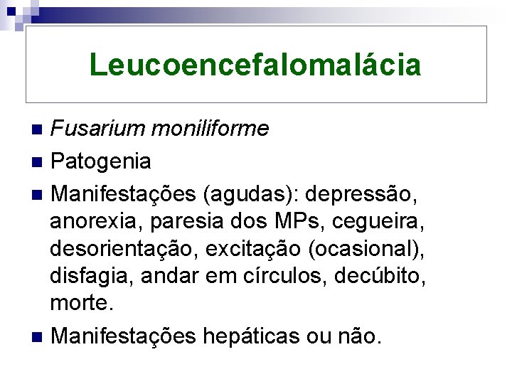 Leucoencefalomalácia Fusarium moniliforme n Patogenia n Manifestações (agudas): depressão, anorexia, paresia dos MPs, cegueira,