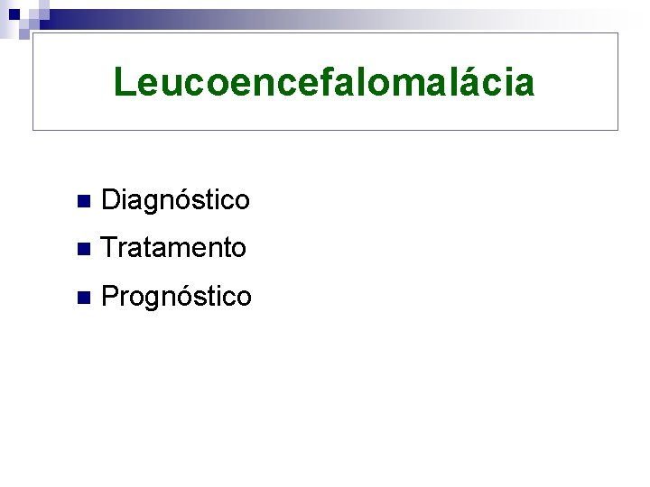 Leucoencefalomalácia n Diagnóstico n Tratamento n Prognóstico 
