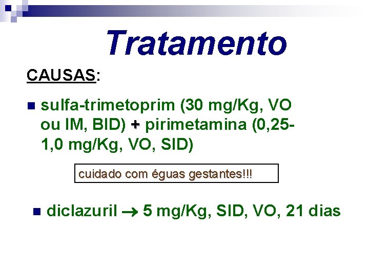 Tratamento CAUSAS: n sulfa-trimetoprim (30 mg/Kg, VO ou IM, BID) + pirimetamina (0, 251,
