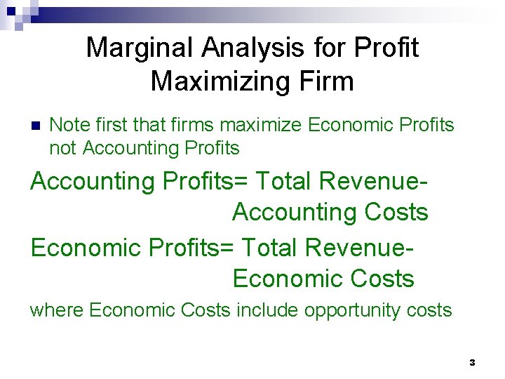 Marginal Analysis for Profit Maximizing Firm n Note first that firms maximize Economic Profits