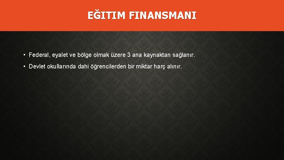 EĞITIM FINANSMANI • Federal, eyalet ve bölge olmak üzere 3 ana kaynaktan sağlanır. •