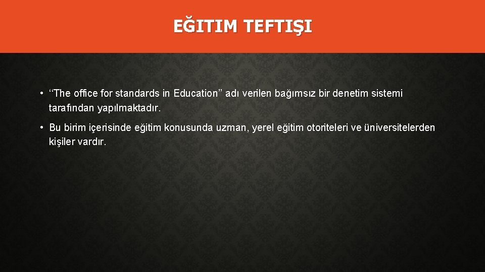 EĞITIM TEFTIŞI • ‘‘The office for standards in Education’’ adı verilen bağımsız bir denetim