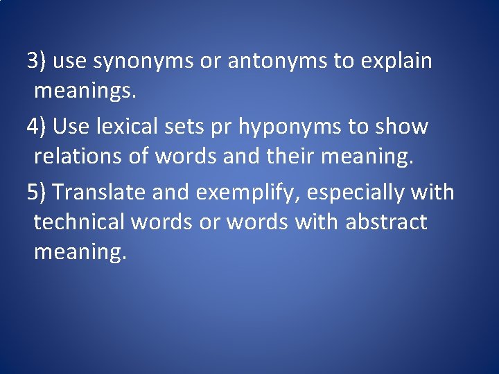  3) use synonyms or antonyms to explain meanings. 4) Use lexical sets pr