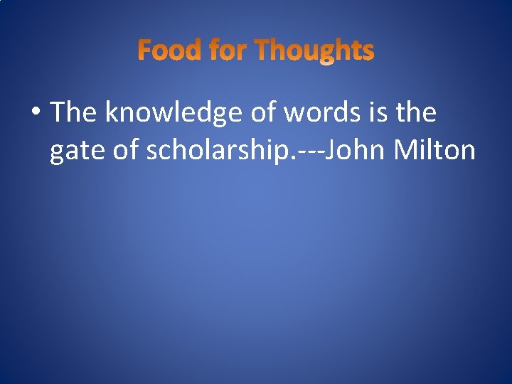  • The knowledge of words is the gate of scholarship. ---John Milton 