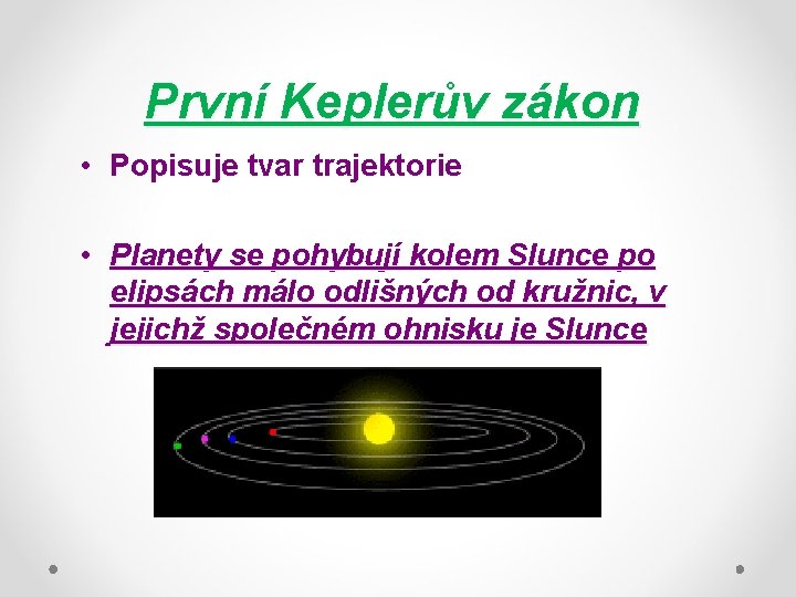 První Keplerův zákon • Popisuje tvar trajektorie • Planety se pohybují kolem Slunce po