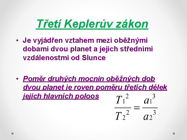 Třetí Keplerův zákon • Je vyjádřen vztahem mezi oběžnými dobami dvou planet a jejich