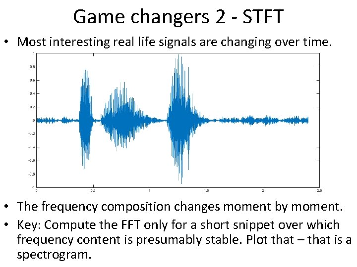 Game changers 2 - STFT • Most interesting real life signals are changing over