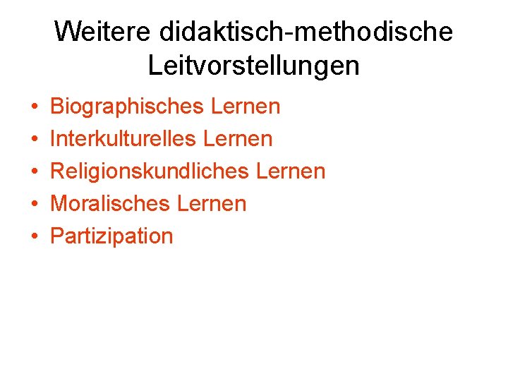 Weitere didaktisch-methodische Leitvorstellungen • • • Biographisches Lernen Interkulturelles Lernen Religionskundliches Lernen Moralisches Lernen