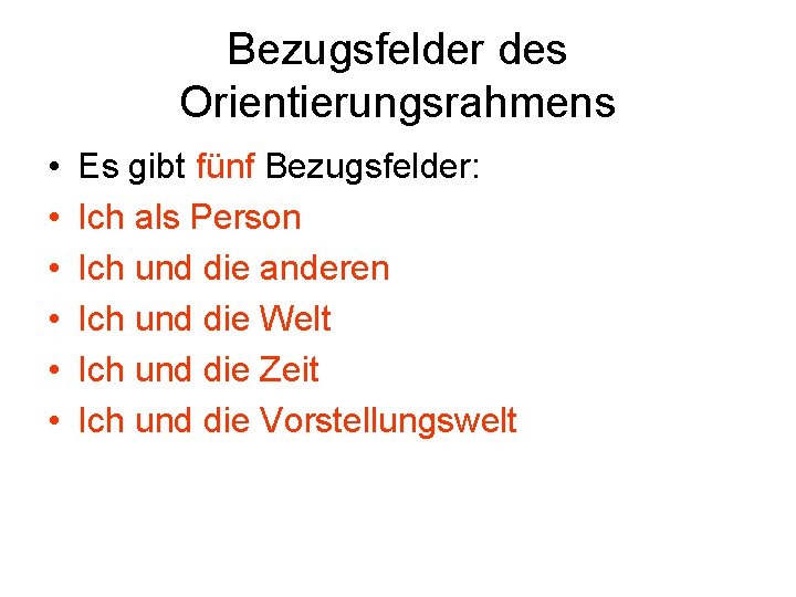 Bezugsfelder des Orientierungsrahmens • • • Es gibt fünf Bezugsfelder: Ich als Person Ich