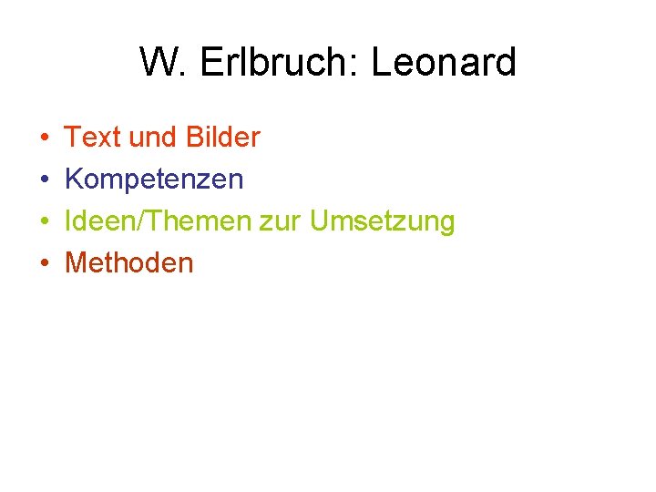 W. Erlbruch: Leonard • • Text und Bilder Kompetenzen Ideen/Themen zur Umsetzung Methoden 