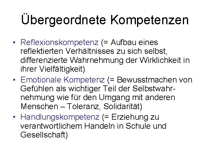 Übergeordnete Kompetenzen • Reflexionskompetenz (= Aufbau eines reflektierten Verhältnisses zu sich selbst, differenzierte Wahrnehmung