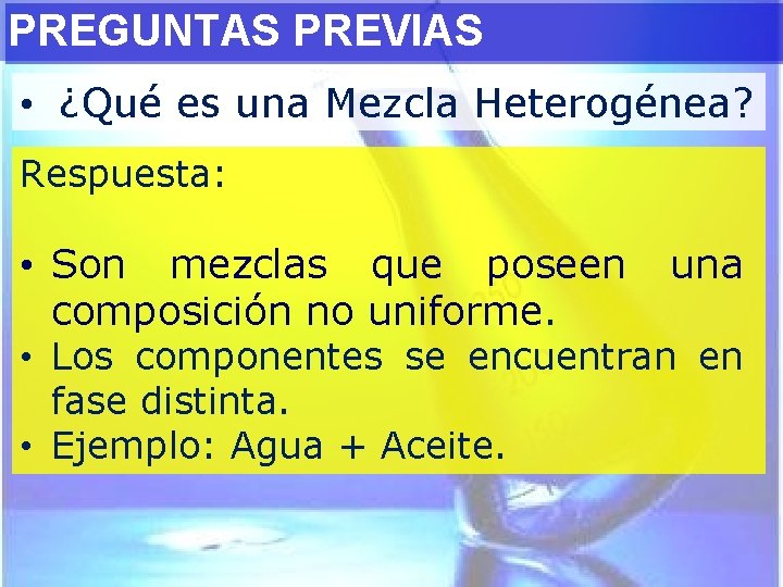 PREGUNTAS PREVIAS • ¿Qué es una Mezcla Heterogénea? Respuesta: • Son mezclas que poseen