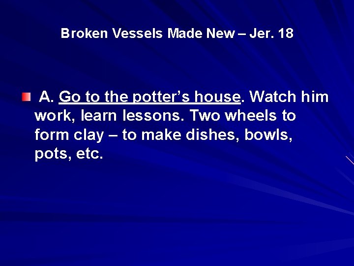 Broken Vessels Made New – Jer. 18 A. Go to the potter’s house. Watch