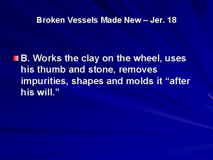 Broken Vessels Made New – Jer. 18 B. Works the clay on the wheel,