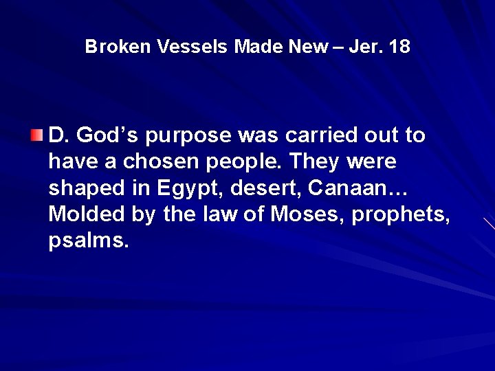 Broken Vessels Made New – Jer. 18 D. God’s purpose was carried out to