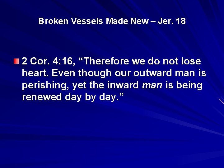 Broken Vessels Made New – Jer. 18 2 Cor. 4: 16, “Therefore we do