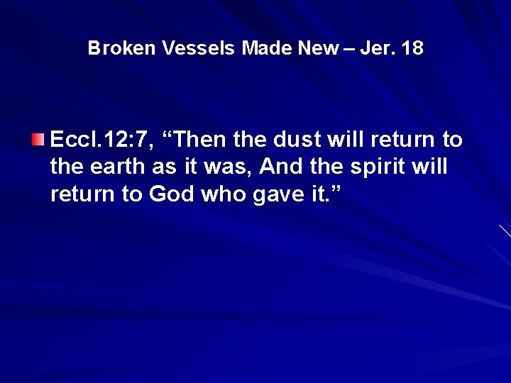 Broken Vessels Made New – Jer. 18 Eccl. 12: 7, “Then the dust will