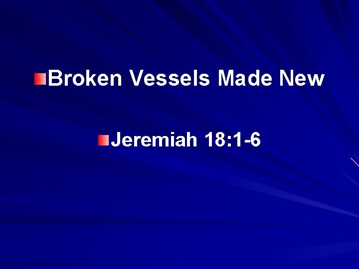 Broken Vessels Made New Jeremiah 18: 1 -6 
