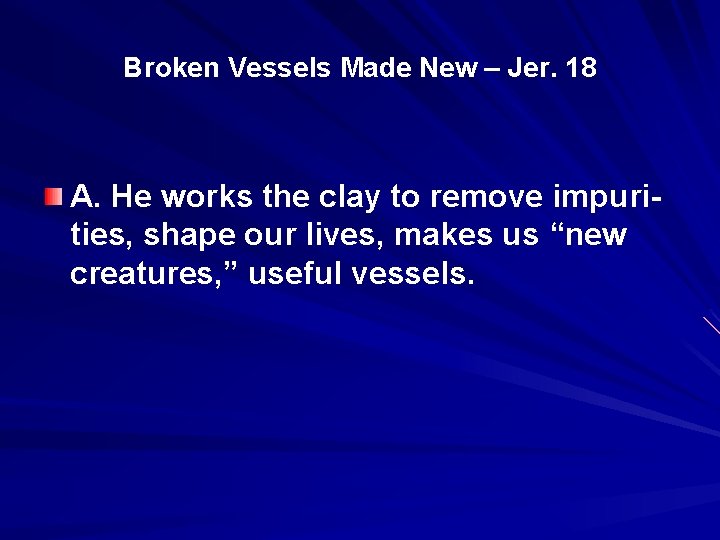 Broken Vessels Made New – Jer. 18 A. He works the clay to remove