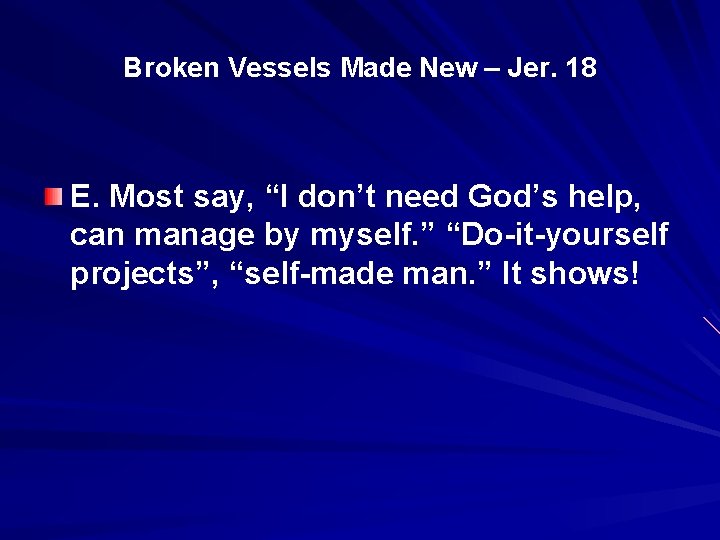 Broken Vessels Made New – Jer. 18 E. Most say, “I don’t need God’s