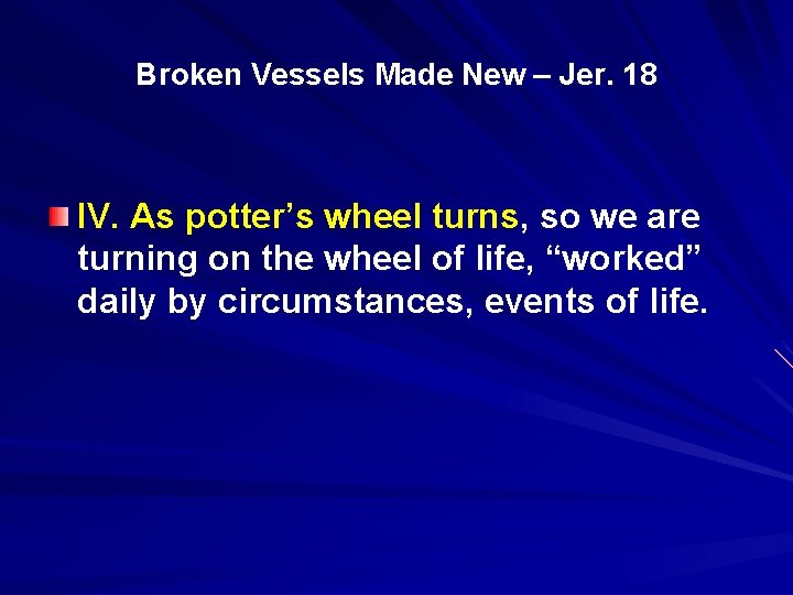 Broken Vessels Made New – Jer. 18 IV. As potter’s wheel turns, so we