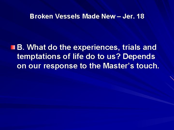 Broken Vessels Made New – Jer. 18 B. What do the experiences, trials and