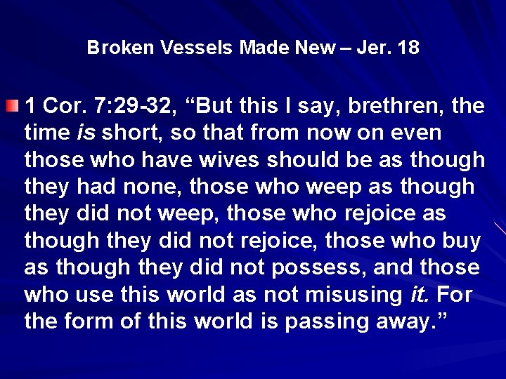 Broken Vessels Made New – Jer. 18 1 Cor. 7: 29 -32, “But this