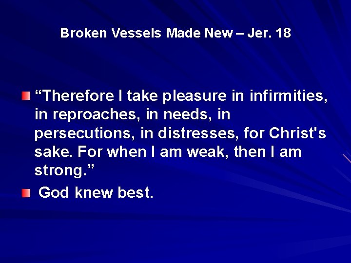 Broken Vessels Made New – Jer. 18 “Therefore I take pleasure in infirmities, in