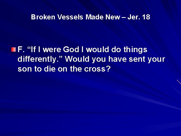 Broken Vessels Made New – Jer. 18 F. “If I were God I would