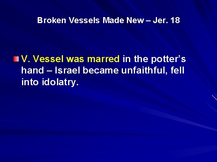 Broken Vessels Made New – Jer. 18 V. Vessel was marred in the potter’s