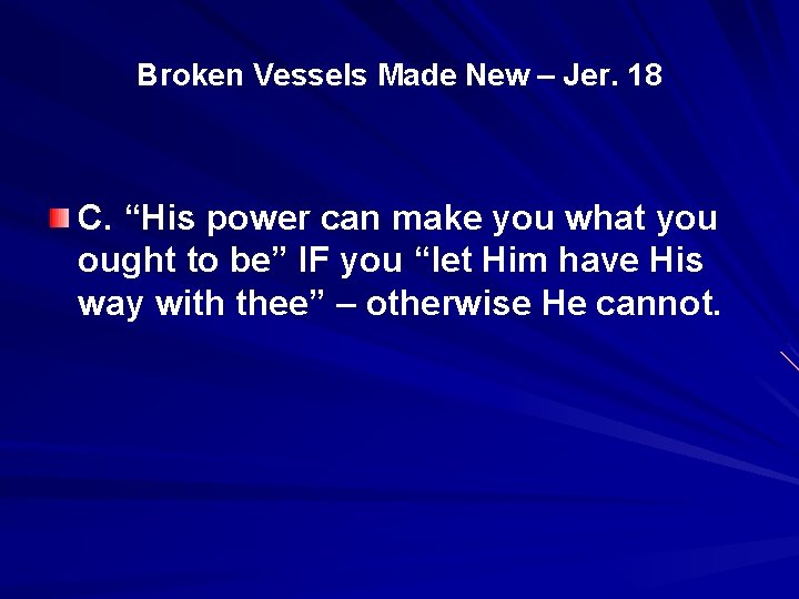 Broken Vessels Made New – Jer. 18 C. “His power can make you what