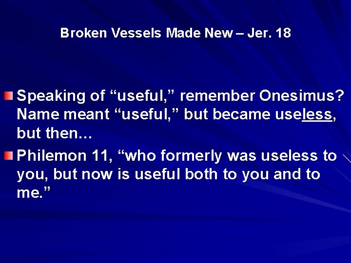 Broken Vessels Made New – Jer. 18 Speaking of “useful, ” remember Onesimus? Name