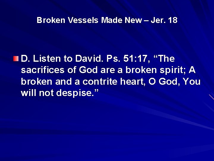 Broken Vessels Made New – Jer. 18 D. Listen to David. Ps. 51: 17,