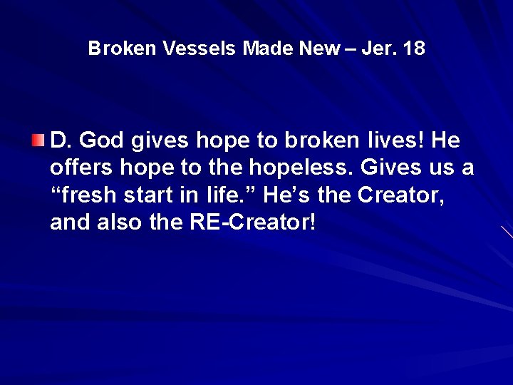 Broken Vessels Made New – Jer. 18 D. God gives hope to broken lives!