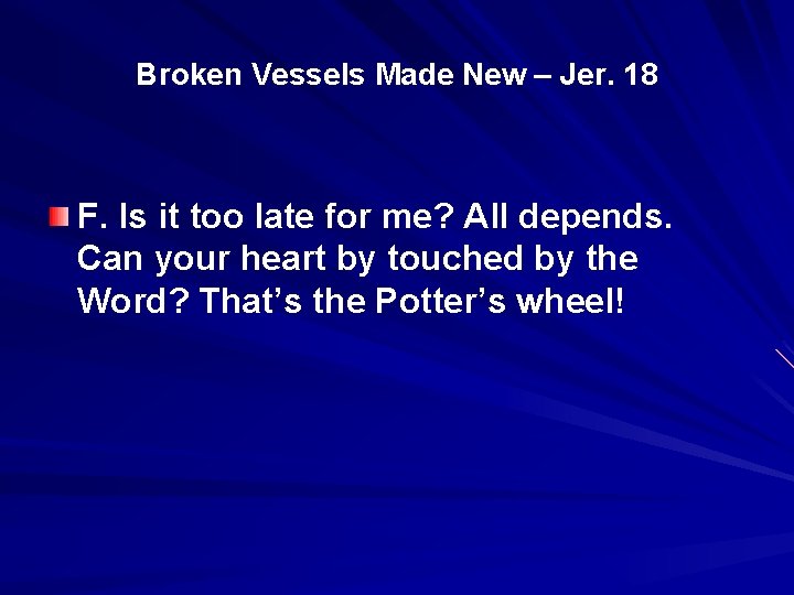 Broken Vessels Made New – Jer. 18 F. Is it too late for me?