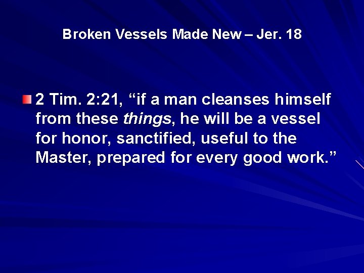 Broken Vessels Made New – Jer. 18 2 Tim. 2: 21, “if “ a