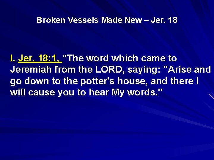 Broken Vessels Made New – Jer. 18 I. Jer. 18: 1, “The word which