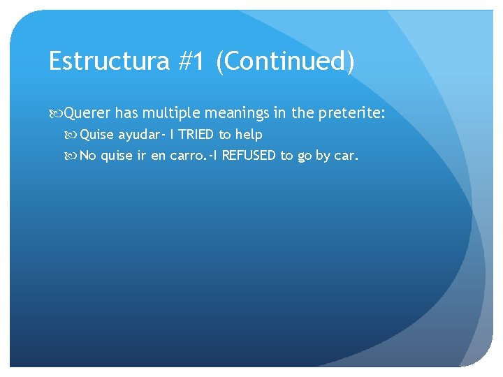 Estructura #1 (Continued) Querer has multiple meanings in the preterite: Quise ayudar- I TRIED