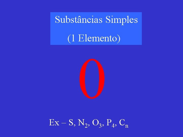 Substâncias Simples (1 Elemento) 0 Ex – S, N 2, O 3, P 4,