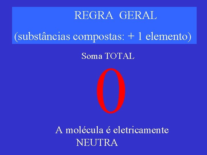 REGRA GERAL (substâncias compostas: + 1 elemento) Soma TOTAL 0 A molécula é eletricamente