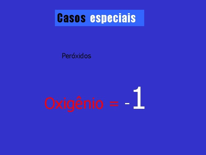 Casos especiais Peróxidos Oxigênio = - 1 
