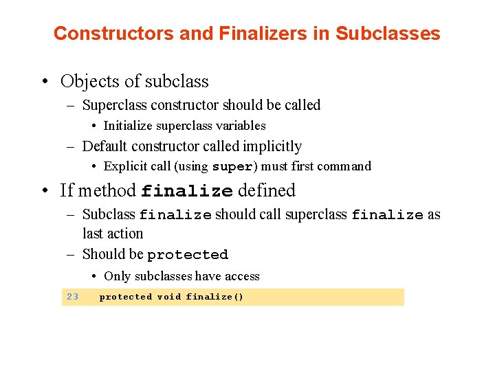 Constructors and Finalizers in Subclasses • Objects of subclass – Superclass constructor should be