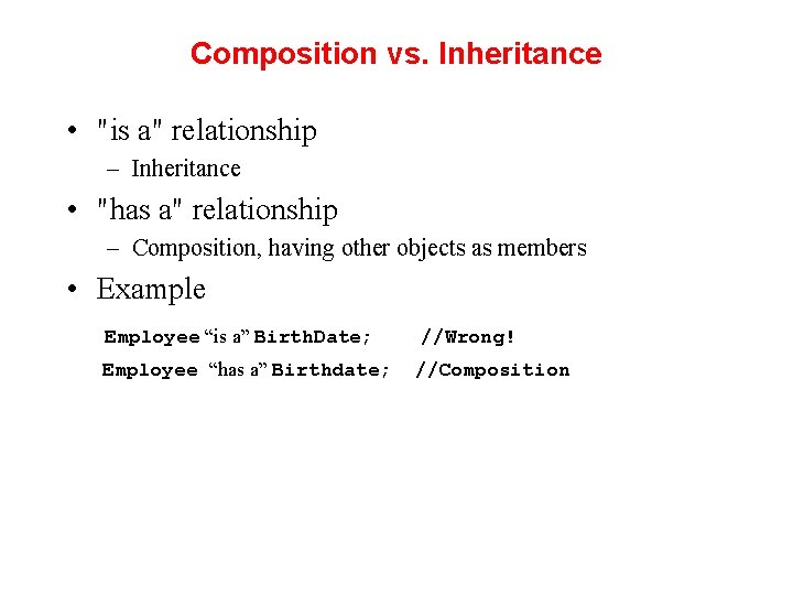 Composition vs. Inheritance • "is a" relationship – Inheritance • "has a" relationship –