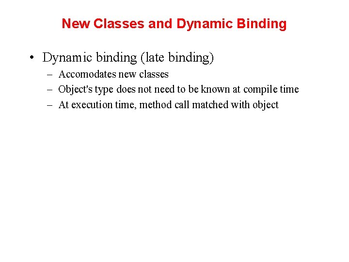 New Classes and Dynamic Binding • Dynamic binding (late binding) – Accomodates new classes