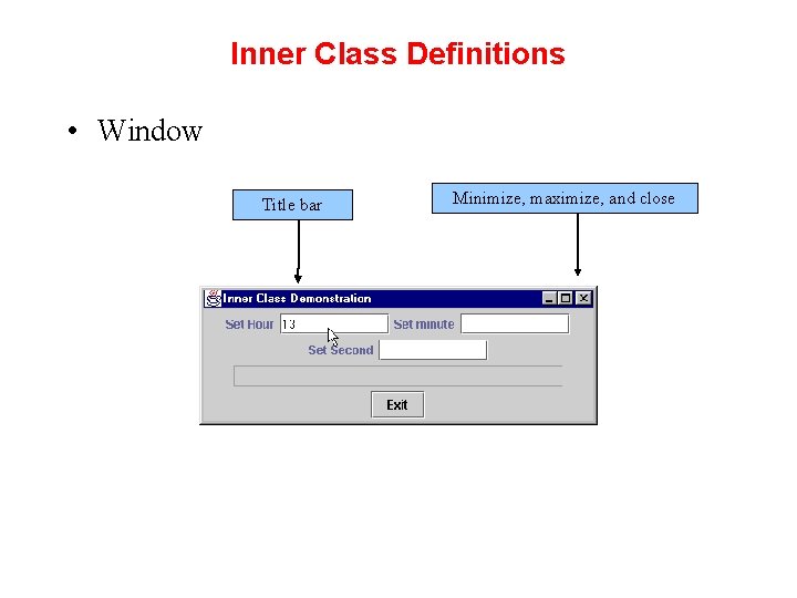 Inner Class Definitions • Window Title bar Minimize, maximize, and close 