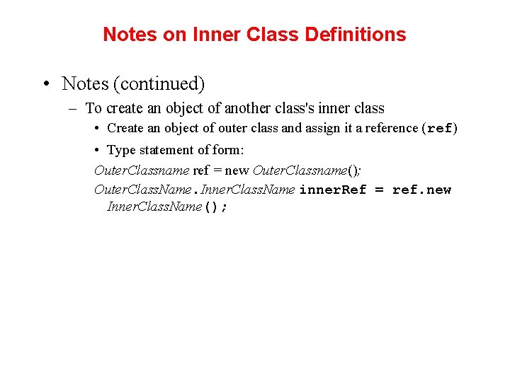 Notes on Inner Class Definitions • Notes (continued) – To create an object of