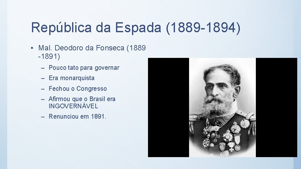 República da Espada (1889 -1894) • Mal. Deodoro da Fonseca (1889 -1891) – Pouco