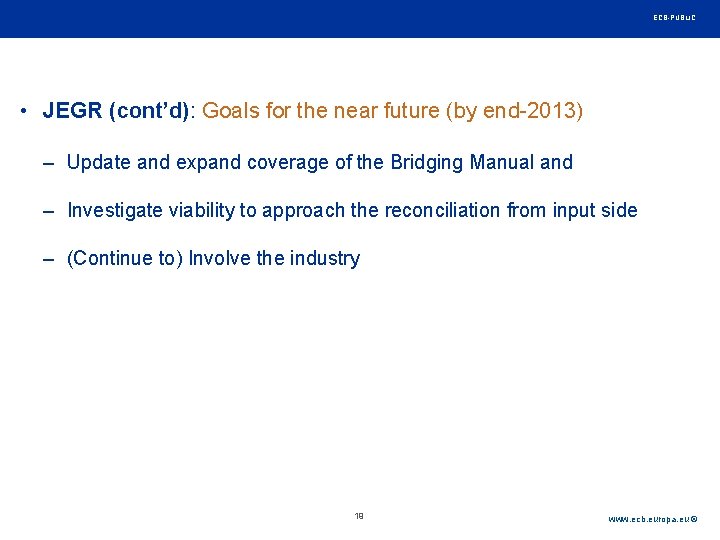 Rubric ECB-PUBLIC • JEGR (cont’d): Goals for the near future (by end-2013) – Update Rubric ECB-PUBLIC • JEGR (cont’d): Goals for the near future (by end-2013) – Update